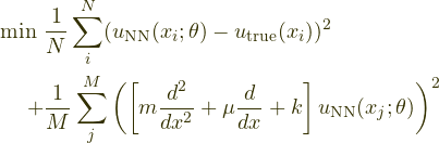 \begin{align*}\mathrm{min}~&\frac{1}{N} \sum^{N}_{i} (u_{\mathrm{NN}}(x_{i};\theta) - u_{\mathrm{true}}(x_i) )^2 \\+&\frac{1}{M} \sum^{M}_{j} \left( \left[ m\frac{d^2}{dx^2} + \mu \frac{d}{dx} + k \right] u_{\mathrm{NN}}(x_{j};\theta)  \right)^2\end{align}